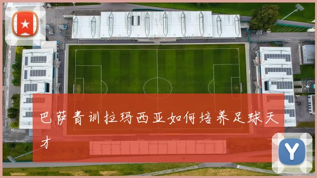 巴萨青训拉玛西亚如何培养足球天才