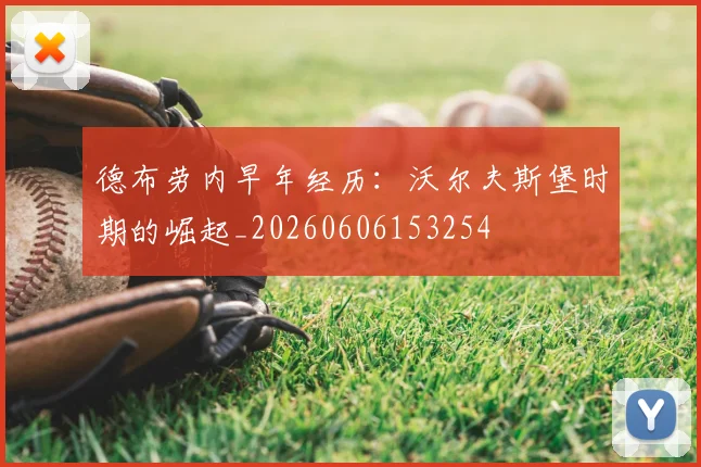 德布劳内早年经历：沃尔夫斯堡时期的崛起_20260606153254
