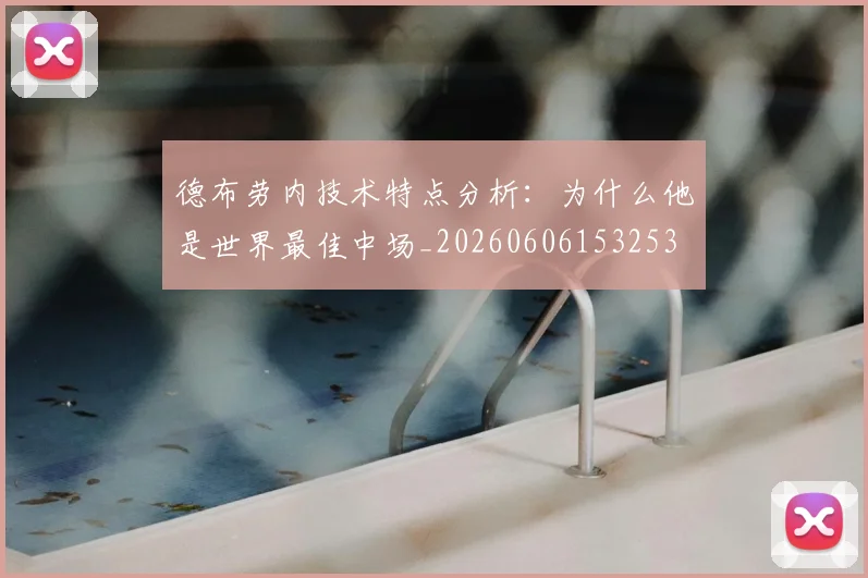 德布劳内技术特点分析：为什么他是世界最佳中场_20260606153253