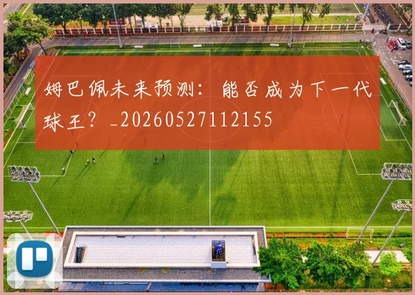 姆巴佩未来预测：能否成为下一代球王？_20260527112155